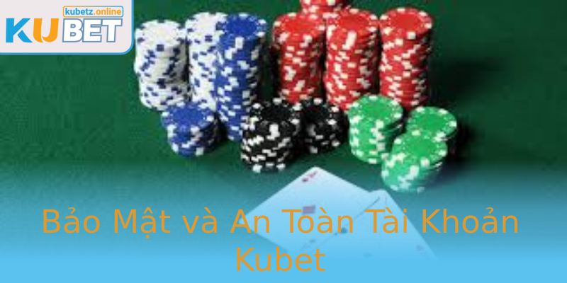 Bảo Mật và An Toàn Tài Khoản Kubet
