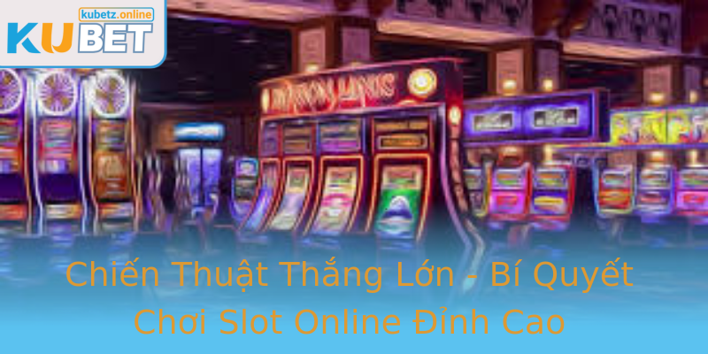 Chiến Thuật Thắng Lớn - Bí Quyết Chơi Slot Online Đỉnh Cao