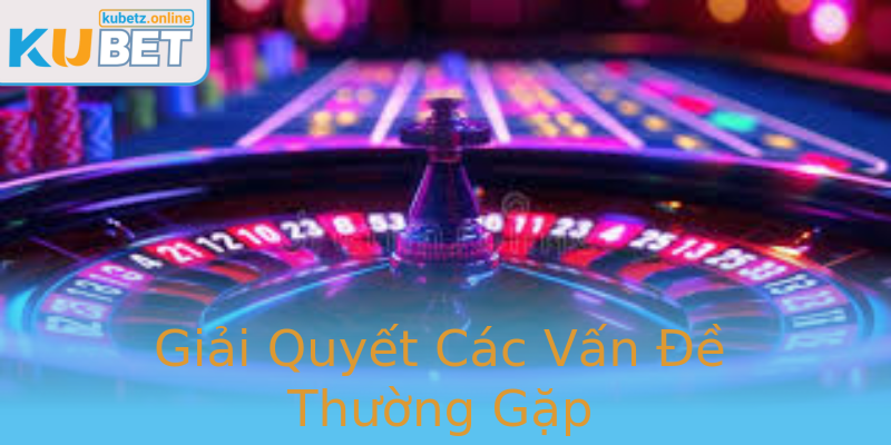 Giải Quyết Các Vấn Đề Thường Gặp Giải Quyết Các Vấn Đề Thường Gặp
