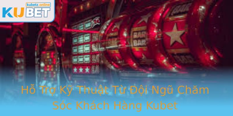 Hỗ Trợ Kỹ Thuật Từ Đội Ngũ Chăm Sóc Khách Hàng Kubet Hỗ Trợ Kỹ Thuật Từ Đội Ngũ Chăm Sóc Khách Hàng Kubet