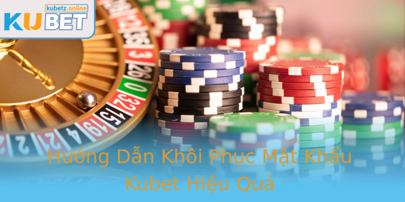 Hướng Dẫn Khôi Phục Mật Khẩu Kubet Hiệu Quả Hướng Dẫn Khôi Phục Mật Khẩu Kubet Hiệu Quả