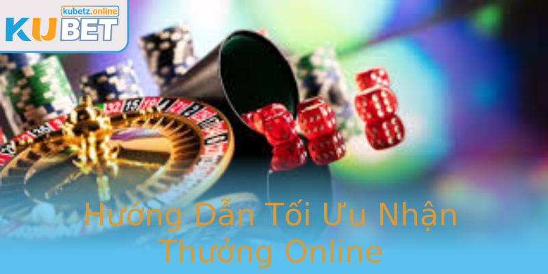 Hướng Dẫn Tối Ưu Nhận Thưởng Online
