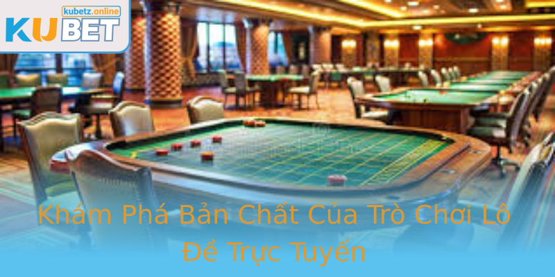 Khám Phá Bản Chất Của Trò Chơi Lô Đề Trực Tuyến Khám Phá Bản Chất Của Trò Chơi Lô Đề Trực Tuyến