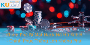 Kham Pha Bi Mat Hack No Hu Kubet Chinh Phuc Thang Lon Khong Phai Ai Cung Biet
