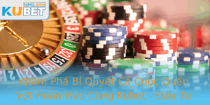 Kham Pha Bi Quyet Ca Cuoc Quan Vot Hoan Hao Cung Kubet Au Tu Thong Minh Chien Thuat Inh Cao