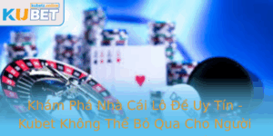 Kham Pha Nha Cai Lo E Uy Tin Kubet Khong The Bo Qua Cho Nguoi Yeu Cac Cuoc Truc Tuyen