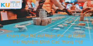 Kham Pha No Hu Mien Phi Tai Kubet Trai Nghiem Inh Cao Trong The Gioi Game Slots 1