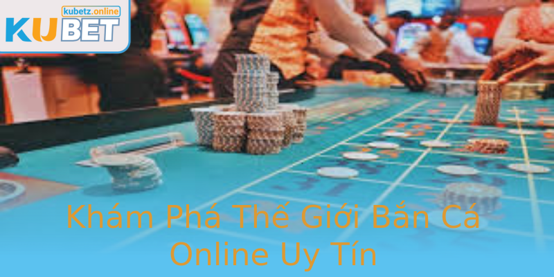 Khám Phá Thế Giới Bắn Cá Online Uy Tín