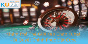 Kham Pha The Gioi Keo Chap Kubet Bi Quyet Chinh Phuc At Cuoc Thuong Thang