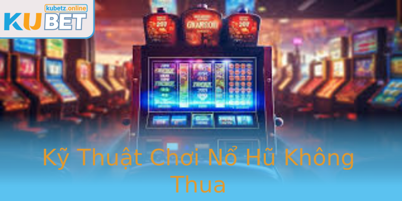 Kỹ Thuật Chơi Nổ Hũ Không Thua Kỹ Thuật Chơi Nổ Hũ Không Thua