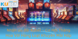 Nhan Uu Ai Kubet Co Hoi Thang Hoa Voi Hang Loat Khuyen Mai Hap Dan