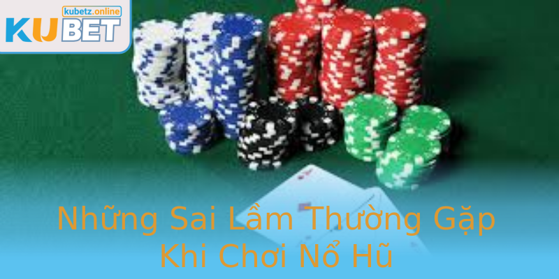 Những Sai Lầm Thường Gặp Khi Chơi Nổ Hũ