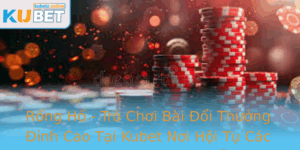 Rong Ho Tro Choi Bai Oi Thuong Inh Cao Tai Kubet Noi Hoi Tu Cac Game Thu Gian Hap Dan