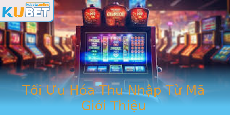 Tối Ưu Hóa Thu Nhập Từ Mã Giới Thiệu Tối Ưu Hóa Thu Nhập Từ Mã Giới Thiệu