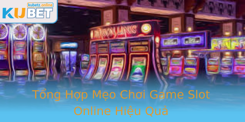Tổng Hợp Mẹo Chơi Game Slot Online Hiệu Quả